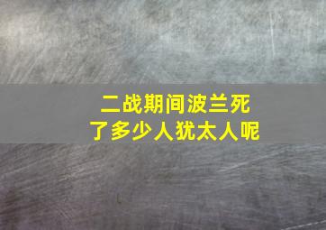 二战期间波兰死了多少人犹太人呢