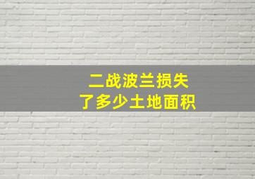 二战波兰损失了多少土地面积