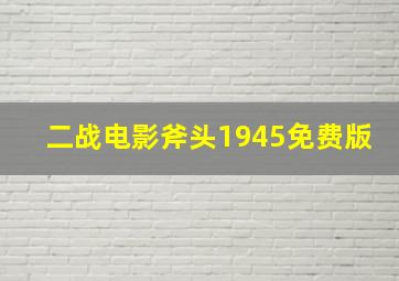 二战电影斧头1945免费版