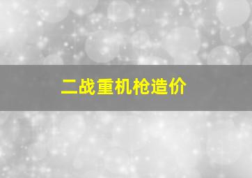 二战重机枪造价