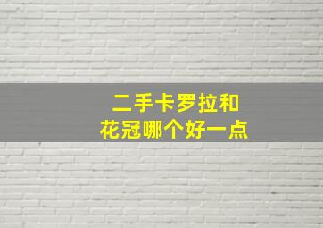 二手卡罗拉和花冠哪个好一点