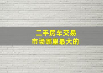 二手房车交易市场哪里最大的