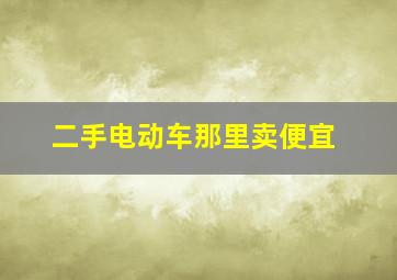 二手电动车那里卖便宜