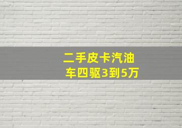 二手皮卡汽油车四驱3到5万