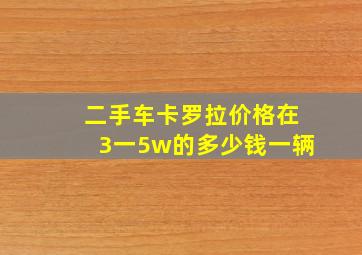 二手车卡罗拉价格在3一5w的多少钱一辆