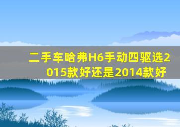 二手车哈弗H6手动四驱选2015款好还是2014款好