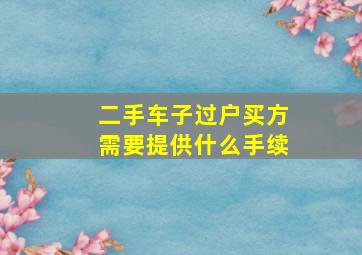 二手车子过户买方需要提供什么手续