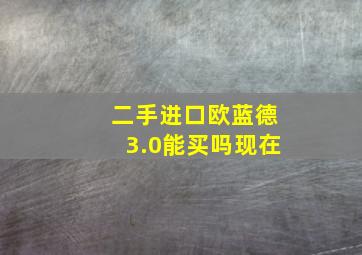 二手进口欧蓝德3.0能买吗现在