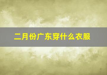 二月份广东穿什么衣服