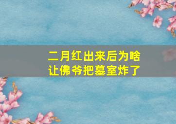 二月红出来后为啥让佛爷把墓室炸了