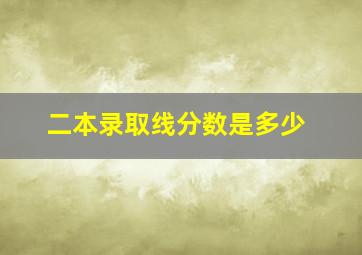 二本录取线分数是多少