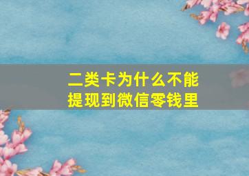 二类卡为什么不能提现到微信零钱里