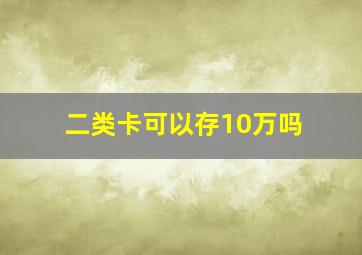 二类卡可以存10万吗