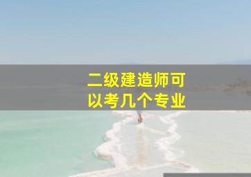 二级建造师可以考几个专业