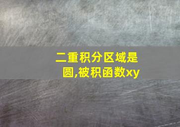 二重积分区域是圆,被积函数xy