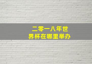 二零一八年世界杯在哪里举办