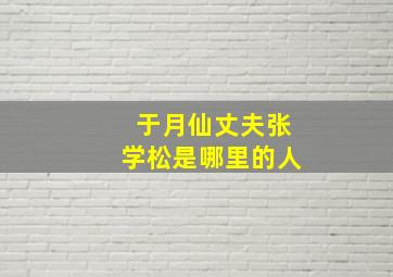 于月仙丈夫张学松是哪里的人