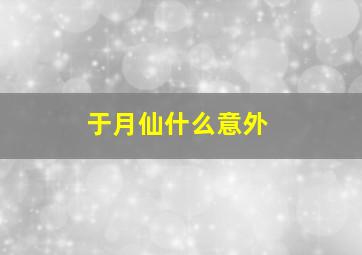 于月仙什么意外