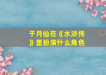 于月仙在《水浒传》里扮演什么角色