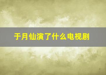 于月仙演了什么电视剧