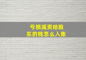 亏损减资给股东的钱怎么入账