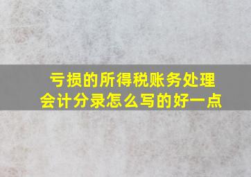 亏损的所得税账务处理会计分录怎么写的好一点