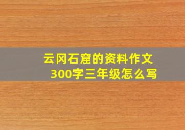 云冈石窟的资料作文300字三年级怎么写