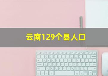 云南129个县人口