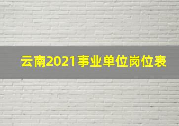 云南2021事业单位岗位表