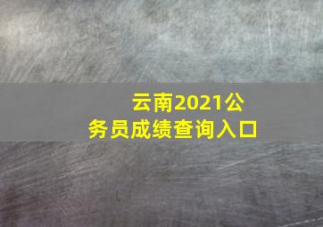 云南2021公务员成绩查询入口