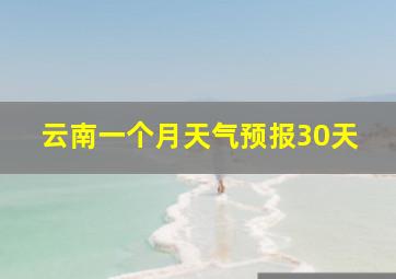 云南一个月天气预报30天