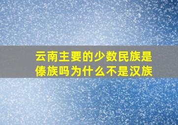 云南主要的少数民族是傣族吗为什么不是汉族