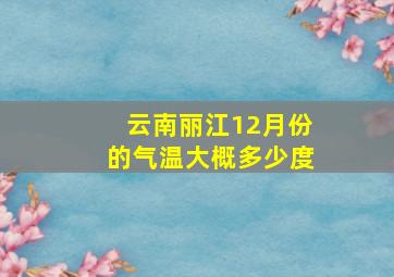 云南丽江12月份的气温大概多少度