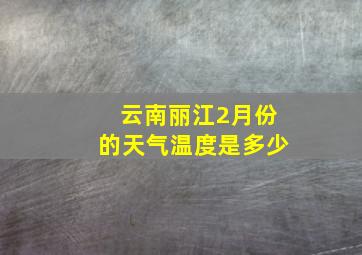 云南丽江2月份的天气温度是多少