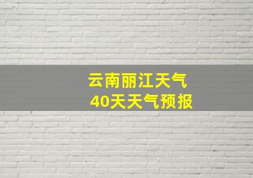 云南丽江天气40天天气预报