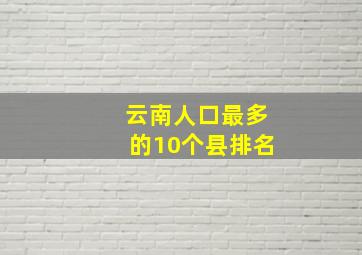 云南人口最多的10个县排名