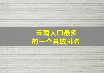 云南人口最多的一个县城排名