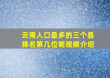 云南人口最多的三个县排名第几位呢视频介绍