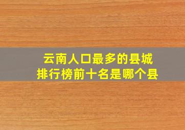 云南人口最多的县城排行榜前十名是哪个县