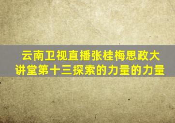 云南卫视直播张桂梅思政大讲堂第十三探索的力量的力量