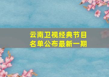 云南卫视经典节目名单公布最新一期