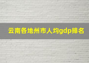 云南各地州市人均gdp排名