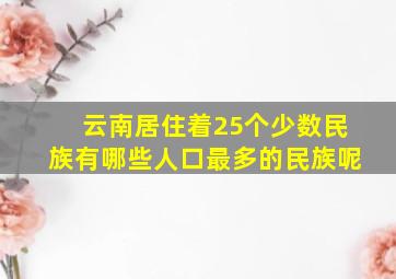 云南居住着25个少数民族有哪些人口最多的民族呢