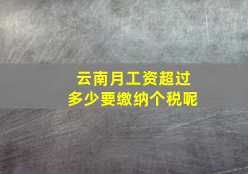 云南月工资超过多少要缴纳个税呢