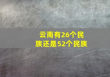 云南有26个民族还是52个民族