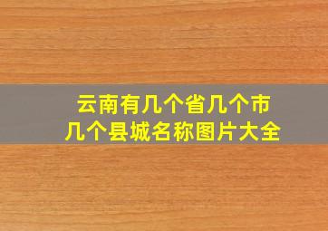 云南有几个省几个市几个县城名称图片大全