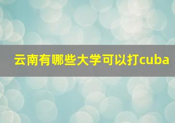 云南有哪些大学可以打cuba