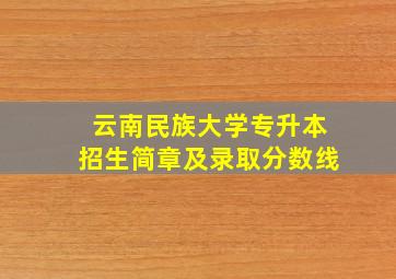 云南民族大学专升本招生简章及录取分数线