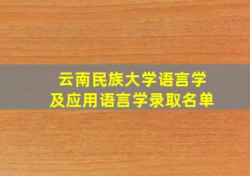 云南民族大学语言学及应用语言学录取名单