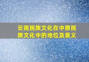 云南民族文化在中原民族文化中的地位及意义